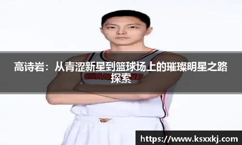 高诗岩：从青涩新星到篮球场上的璀璨明星之路探索
