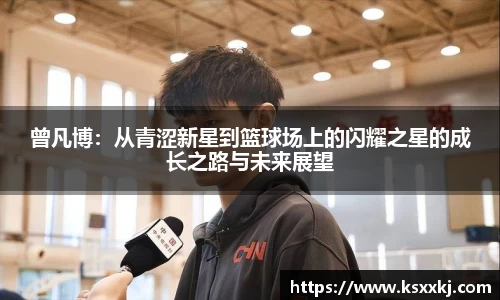 曾凡博：从青涩新星到篮球场上的闪耀之星的成长之路与未来展望