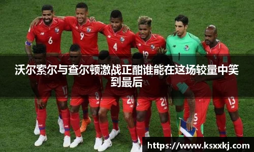 沃尔索尔与查尔顿激战正酣谁能在这场较量中笑到最后