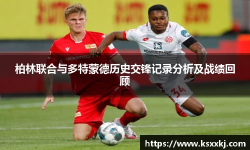柏林联合与多特蒙德历史交锋记录分析及战绩回顾