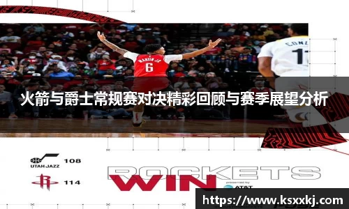 火箭与爵士常规赛对决精彩回顾与赛季展望分析