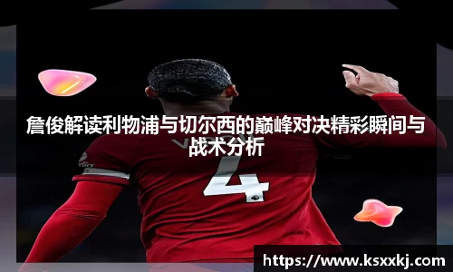 詹俊解读利物浦与切尔西的巅峰对决精彩瞬间与战术分析