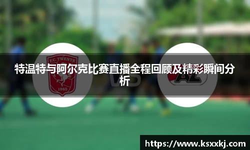 特温特与阿尔克比赛直播全程回顾及精彩瞬间分析